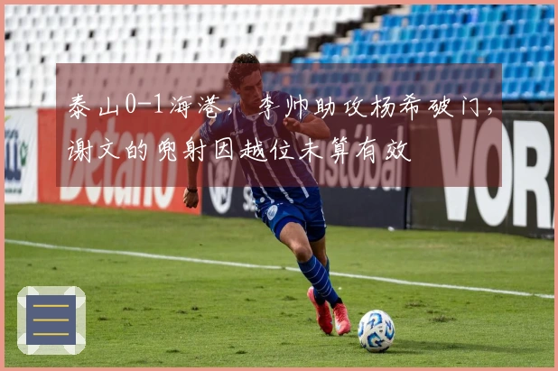 泰山0-1海港，李帅助攻杨希破门，谢文的兜射因越位未算有效