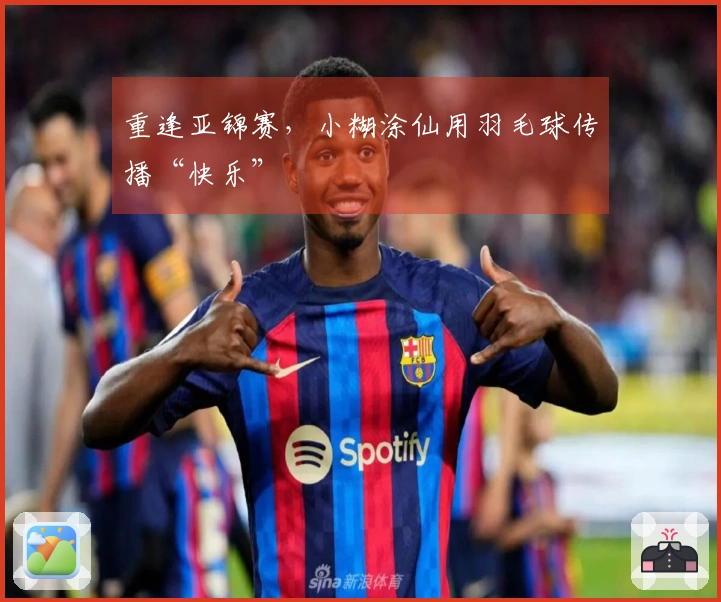 重逢亚锦赛，小糊涂仙用羽毛球传播“快乐”