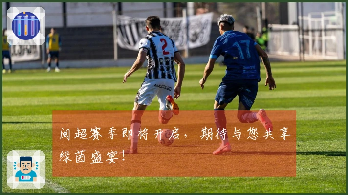 闽超赛季即将开启，期待与您共享绿茵盛宴！