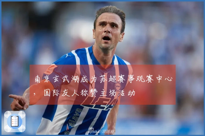 南京玄武湖成为苏超赛事观赛中心，国际友人称赞主场活动