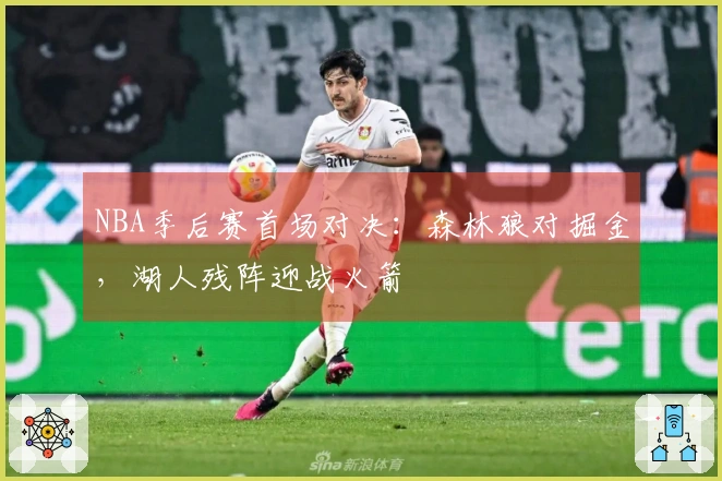 NBA季后赛首场对决：森林狼对掘金，湖人残阵迎战火箭