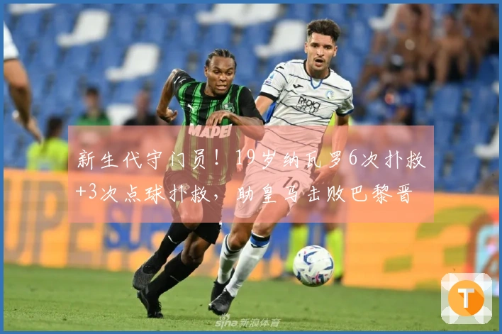 新生代守门员！19岁纳瓦罗6次扑救+3次点球扑救，助皇马击败巴黎晋级青年欧冠决赛